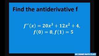 Find Antiderivative f given second derivative f”(x) = 20x^3 + 12x^2 +4, f(0) = 8, f(1) = 5