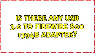 Is there any USB 3.0 to Firewire 800 1394b adapter?