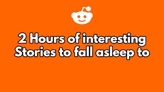 2 hours of stories to fall asleep to. (part 26)
