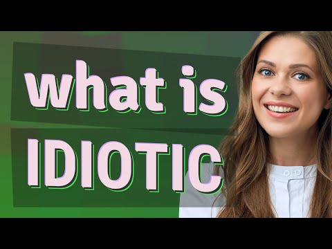 What does the word idiotic mean?