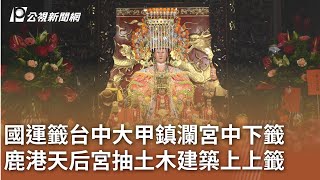 國運籤台中大甲鎮瀾宮中下籤 鹿港天后宮抽土木建築上上籤｜20250201 公視中晝新聞