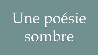 How to Pronounce ''Une poésie sombre'' (A dark poetry) Correctly in French