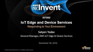 AWS re:Invent 2016: Internet of Things (IoT) Edge and Device Services (IOT202)