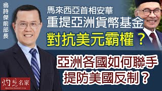 翁詩傑前部長：馬來西亞首相安華重提亞洲貨幣基金對抗美元霸權？亞洲各國如何聯手提防美國反制？《香港號》（2023-04-27）（轉載自鳳凰網，主持：陳箋）