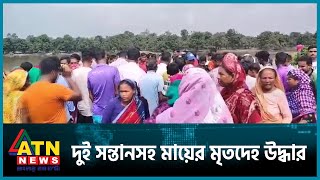 নিখোঁজের ১৮ ঘণ্টা পর দুই সন্তানসহ মায়ের মৃতদেহ উদ্ধার | ATN News