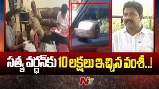 సత్య వర్ధన్ కు 10 లక్షలు ఇచ్చిన వంశీ..! | Vallabhaneni Vamsi Arrest | Ntv