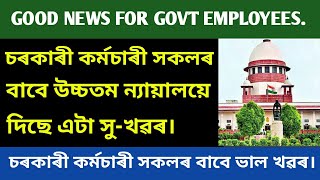 চৰকাৰী কৰ্মচাৰী সকলৰ বাবে সু-খৱৰ||Very Good News For Govt Employees||উচ্চতম ন্যায়ালয়ৰ ৰায়দান ||