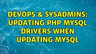 DevOps & SysAdmins: Updating PHP mySQL drivers when updating mySQL (2 Solutions!!)