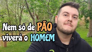 Nem só de pão viverá o homem!