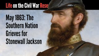 May 1863: The Southern Nation Grieves for Stonewall Jackson