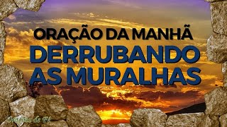 Poderosa Oração da Manhã – Derrubando as Muralhas