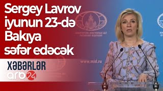 Mariya Zaxarova: Sergey Lavrov iyunun 23-də Bakıya səfər edəcək – Xəbərlər