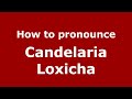 How to pronounce Candelaria Loxicha (Mexico/Mexican Spanish) - PronounceNames.com