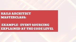 Rails Architect Masterclass: Event sourcing explained at the code level