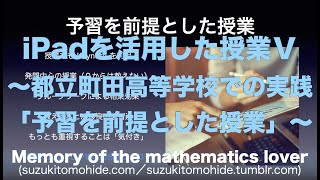 iPadを活用した授業Ⅴ〜都立町田高等学校での実践「予習を前提とした授業」〜