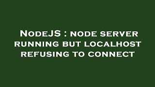 NodeJS : node server running but localhost refusing to connect