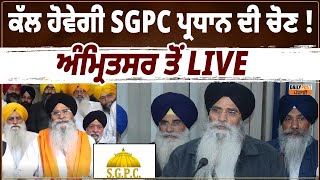 ਕੱਲ ਹੋਵੇਗੀ SGPC ਪ੍ਰਧਾਨ ਦੀ ਚੋਣ ! ਅੰਮ੍ਰਿਤਸਰ ਤੋਂ LIVE