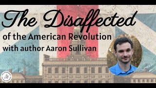 The Disaffected of the American Revolution with Aaron Sullivan