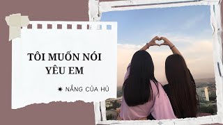 TRUYỆN GIRL LOVE | TÔI MUỐN NÓI YÊU EM | Nắng Của Hủ