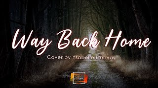 WAY BACK HOME LYRICS - COVER BY YSABELLE CUEVAS