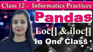 Pandas DataFrame - ifference Between loc[] & iloc[] |Complete loc & iloc in One Class |Class 12 - IP