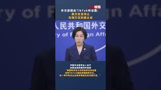 外交部回应TikTok听证会 ：美方应当停止无理打压别国企业