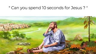 Do you have 10 seconds for Jesus ?