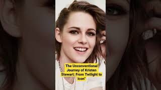 The Unconventional Journey of Kristen Stewart: From Twilight to Icon