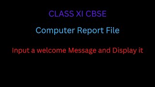 Input a Welcome Message And Display It | Python Programming | Computer Report file | CLASS XI CBSE