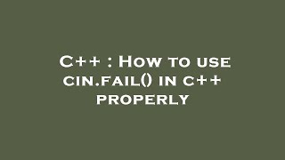 C++ : How to use cin.fail() in c++ properly