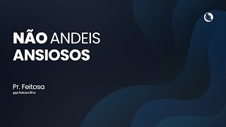 Não andeis Ansiosos | Pr. João Feitosa