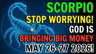 SCORPIO ♏ STOP WORRYING! BIG MONEY IS COMING — A HUGE MIRACLE STARTS MAY 26–27 2026