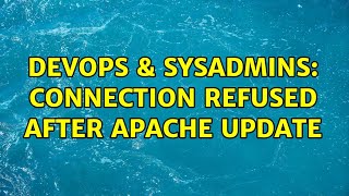 DevOps & SysAdmins: Connection refused after apache update (3 Solutions!!)