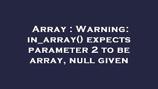Array : Warning: in_array() expects parameter 2 to be array, null given