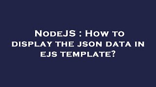 NodeJS : How to display the json data in ejs template?