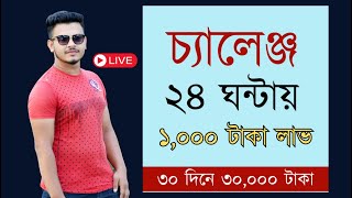 চ্যালেঞ্জ ২৪ ঘন্টা ১,০০০ টাকা লাভ। ১ মাসে ৩০,০০০ টাকা।