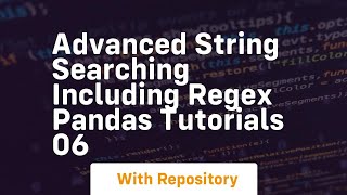 Advanced string searching including regex pandas tutorials 06