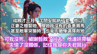 【一口氣看完】成親三月，沈問安就納了妾。他以正妻之禮娶她。贈她我沒有的香車寶馬。甚至敵軍突襲，也毫不猶豫選擇救她。可我沒死，早就被謝咎撿了回去，連哄帶騙：失憶了沒關係，記住我是你夫君就行。