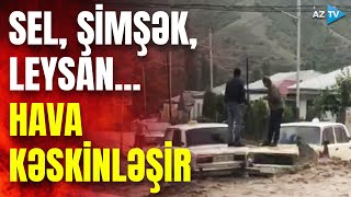 Azərbaycanın dörd bir yanında leysan və şimşək təhlükəsi: əhaliyə XƏBƏRDARLIQ edildi