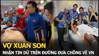 Vợ Xuân Son nhận tin dữ trên đường đưa chồng về VN