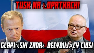 TUSK NA ŁOPATKACH! GLAPIŃSKI ZADAŁ DECYDUJĄCY CIOS!