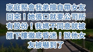 家庭聚會我弟擅自帶女友回來！她張口就要公司所有股份！我媽不同意就被推下樓徹底昏迷！說他女友被嚇到了