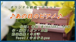 オリジナル・デュエット新曲 / ♪ あの日のピアノ ♪ / デュエット：今日子＆gon