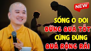 🔴Sống Ở Đời ĐỪNG QUÁ TỐT Cũng ĐỪNG QUÁ RỘNG RÃI...Làm Người Tốt KHÔNG DỄ | Thầy Thích Pháp Hòa NEW