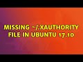 Ubuntu: Missing ~/.Xauthority file in Ubuntu 17.10 (2 Solutions!!)