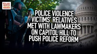 Police Violence Victims' Relatives Met With Lawmakers On Capitol Hill To Push Police Reform