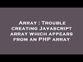 Array : Trouble creating Javascript array which appears from an PHP array