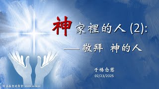 主日信息：神家裡的人 (2) —— 敬拜 神的人 20250223 于楊念慈