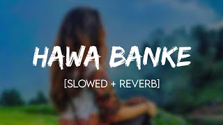 Hawa Banke - [slowed + Reverb] - Lofi Soft Music