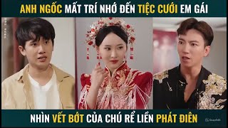 Anh ngốc mất trí nhớ đến tiệc cưới em gái nhìn vết bớt của chú rể liền phát điên